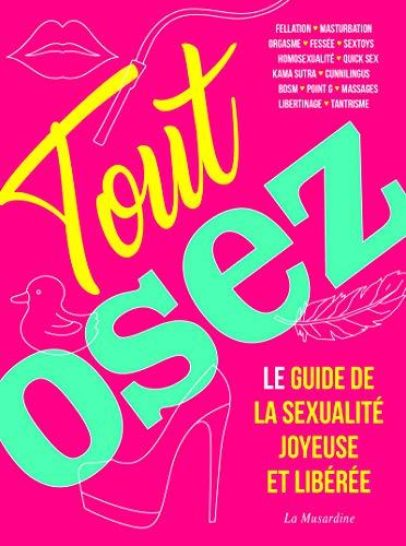 Tout osez : le guide de la sexualité joyeuse et libérée