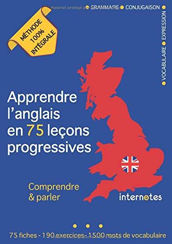 Apprendre l'anglais en 75 leçons progressives : Comprendre et parler - Méthode 100% intégrale: Grammaire - Conjugaison - Vocabulaire - Expression