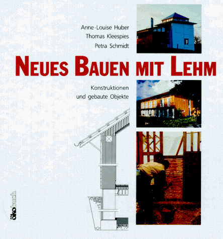 Neues Bauen mit Lehm. Konstruktionen und gebaute Objekte