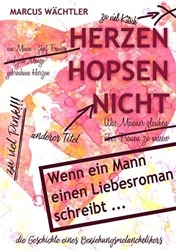 Herzen hopsen nicht: die Geschichte eines Beziehungsmelancholikers