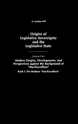 Origins of Legislative Sovereignty and the Legislative State: Volume Five, Modern Origins, Developments, and Perspectives Against the Background of Ma ... SOVEREIGNTY AND THE LEGISLATIVE STATE)