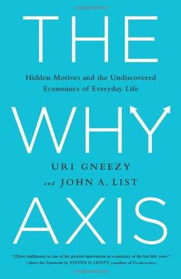 The Why Axis: Hidden Motives and the Undiscovered Economics of Everyday Life