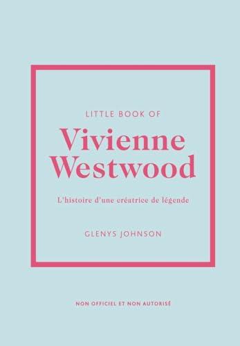 Little book of Vivienne Westwood : l'histoire d'une créatrice de légende : non officiel et non autorisé