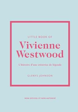 Little book of Vivienne Westwood : l'histoire d'une créatrice de légende : non officiel et non autorisé