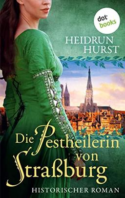 Die Pestheilerin von Straßburg: Historischer Roman