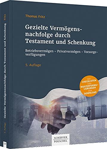 Gezielte Vermögensnachfolge durch Testament und Schenkung: Betriebsvermögen - Privatvermögen - Vorsorgeverfügungen