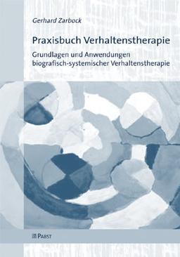 Praxisbuch Verhaltenstherapie: Grundlagen und Anwendungen biografisch-systemischer Verhaltenstherapie