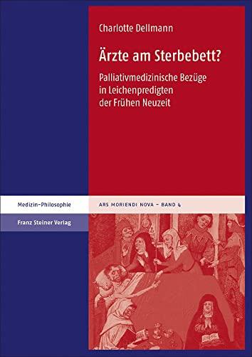 Ärzte am Sterbebett?: Palliativmedizinische Bezüge in Leichenpredigten der Frühen Neuzeit (Ars moriendi nova)