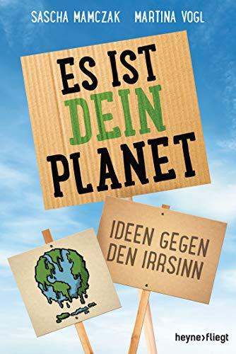 Es ist dein Planet: Ideen gegen den Irrsinn