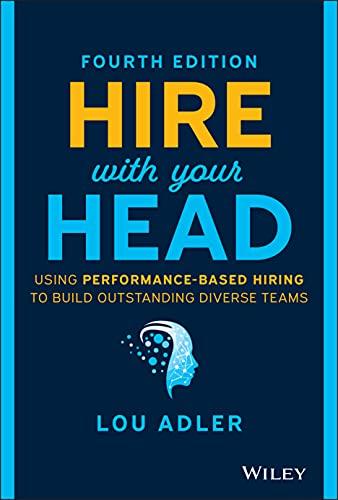 Hire With Your Head: Using Performance-Based Hiring to Build Outstanding Diverse Teams