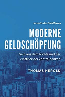 Moderne Geldschöpfung: Geld aus dem Nichts und der Zinstrick der Zentralbanken (Jenseits des Sichtbaren, Band 2)