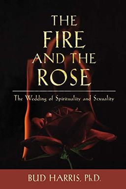 The Fire and the Rose: The Wedding of Spirituality and Sexuality