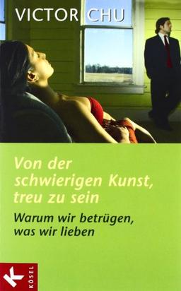 Von der schwierigen Kunst, treu zu sein: Warum wir betrügen, was wir lieben