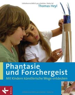 Phantasie und Forschergeist: Mit Kindern künstlerische Wege entdecken