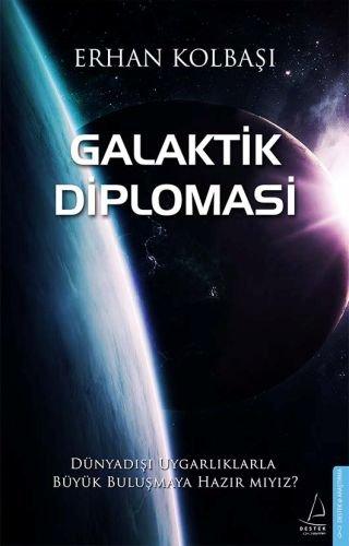 Galaktik Diplomasi: Dünyadisi Uygarliklarla Büyük Bulusmaya Hazir misiniz: Dünyadışı Uygarlıklarla Büyük Buluşmaya Hazır Mıyız?