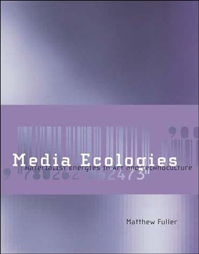 Media Ecologies: Materialist Energies in Art and Technoculture (Leonardo)