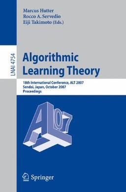 Algorithmic Learning Theory: 18th International Conference, ALT 2007, Sendai, Japan, October 1-4, 2007, Proceedings (Lecture Notes in Computer Science)