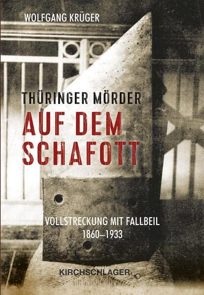 Thüringer Mörder auf dem Schafott: Vollstreckung mit Fallbeil 1860-1933