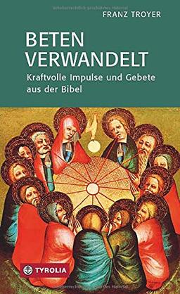 Beten verwandelt: Kraftvolle Impulse und Gebete aus der Bibel