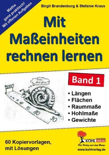 Mit Maßeinheiten rechnen lernen 1: Längen-, Flächen-, Raum- und Hohlmaße sowie Gewichte. Mit Lösungen