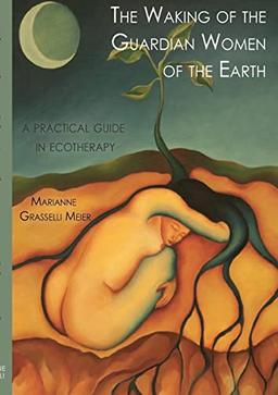 The Waking of the Guardian Women of the Earth: A practical guide to ecotherapy