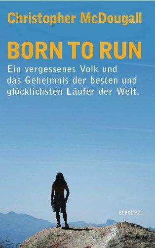 Born to Run: Ein vergessenes Volk und das Geheimnis der besten und glücklichsten Läufer der Welt