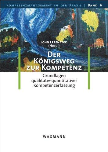 Der Königsweg zur Kompetenz: Grundlagen qualitativ-quantitativer Kompetenzerfassung