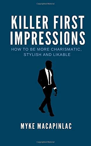 Killer First Impressions: How to Be More Charismatic, Stylish and Likable