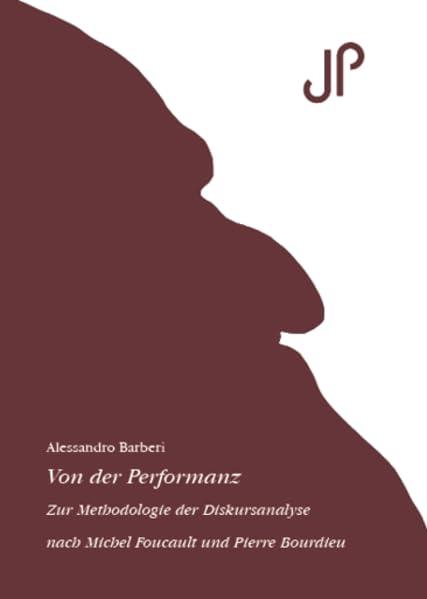 Von der Performanz: Zur Methodologie der Diskursanalyse nach Michel Foucault und Pierre Bourdieu (Janus Wissenschaft: In dieser Buchreihe werden ... Bereich der Kulturwissenschaften verlegt.)