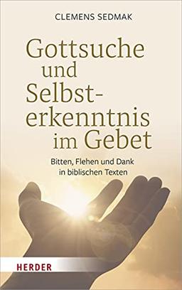 Gottsuche und Selbsterkenntnis im Gebet: Bitten, Flehen und Dank in biblischen Texten