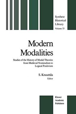 Modern Modalities: Studies of the History of Modal Theories from Medieval Nominalism to Logical Positivism (Synthese Historical Library, 33, Band 33)