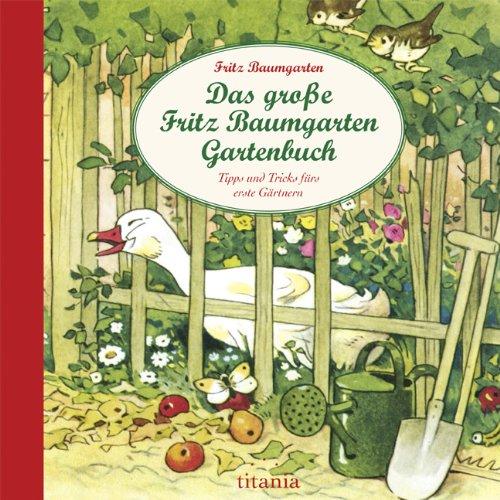 Das große Fritz Baumgarten Gartenbuch. Tipps und Tricks fürs erste Gärtnern.