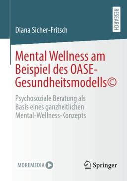 Mental Wellness am Beispiel des OASE-Gesundheitsmodells©: Psychosoziale Beratung als Basis eines ganzheitlichen Mental-Wellness-Konzepts