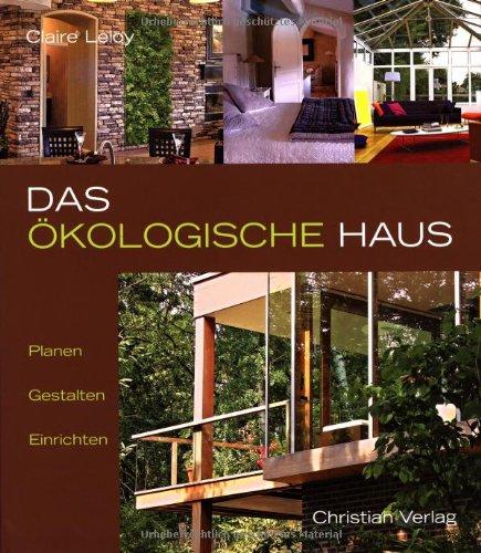 Das ökologische Haus: Planen, Gestalten, Einrichten