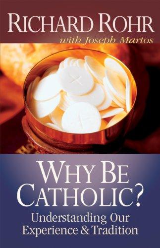 Why Be Catholic?: Understanding Our Experience and Tradition