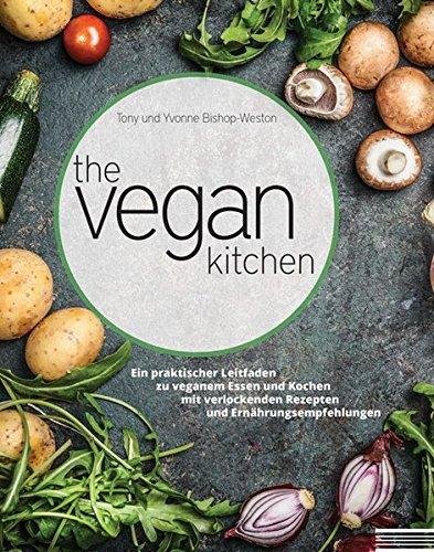 The Vegan Kitchen: Ein praktischer Leitfaden zu veganem Essen und Kochen mit verlockenden Rezepten und Ernährungsempfehlungen