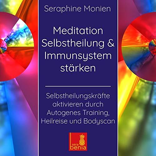 Meditation Selbstheilung & Immunsystem stärken – Selbstheilungskräfte aktivieren durch Autogenes Training, Heilreise und Bodyscan