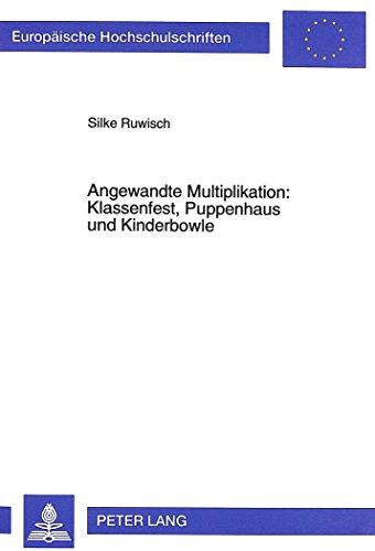 Angewandte Multiplikation: Klassenfest, Puppenhaus und Kinderbowle: Eine qualitative empirische Studie zum Lösungsverhalten von Grundschulkindern beim ... / Publications Universitaires Européennes)