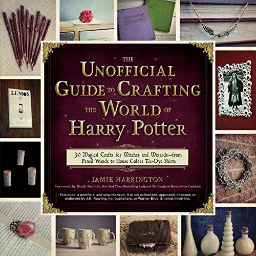 The Unofficial Guide to Crafting the World of Harry Potter: 30 Magical Crafts for Witches and Wizards―from Pencil Wands to House Colors Tie-Dye Shirts