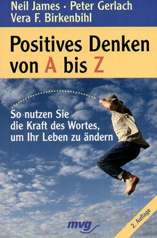 Positives Denken von A bis Z. So nutzen Sie die Kraft des Wortes, um ihr Leben zu ändern