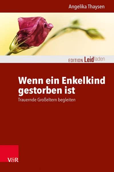 Wenn ein Enkelkind gestorben ist: Trauernde Großeltern begleiten (Edition Leidfaden: Basisqualifikation Trauerbegleitung)