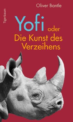 Yofi oder Die Kunst des Verzeihens: Der Lebenstraum eines Nashorns