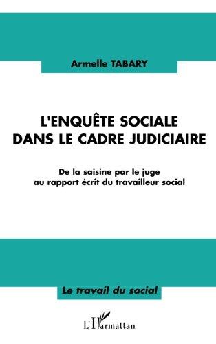 L'enquête sociale dans le cadre judiciaire : de la saisine par le juge au rapport écrit du travailleur social : constats, réflexions, propositions d'outils méthodologiques sur un mode d'investigation dynamique au regard d'une étude sur les pratiques pro...