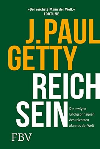 Reich sein: Die ewigen Erfolgsprinzipien des reichsten Mannes der Welt