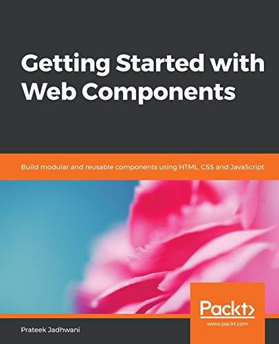 Getting Started with Web Components: Build modular and reusable components using HTML, CSS and JavaScript