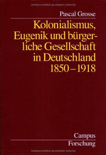 Kolonialismus, Eugenik und bürgerliche Gesellschaft in Deutschland: 1850-1918: (Campus Forschung)