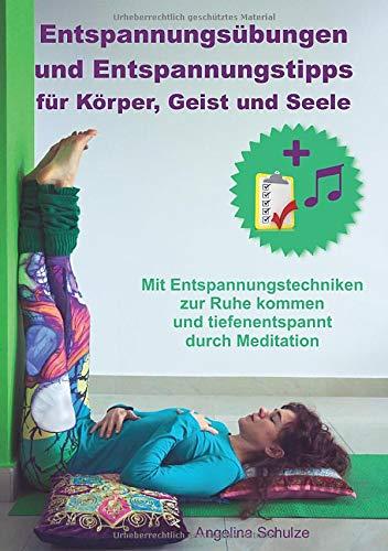 Entspannungsübungen und Entspannungstipps für Körper, Geist und Seele: Mit Entspannungstechniken zur Ruhe kommen und tiefenentspannt durch Meditation