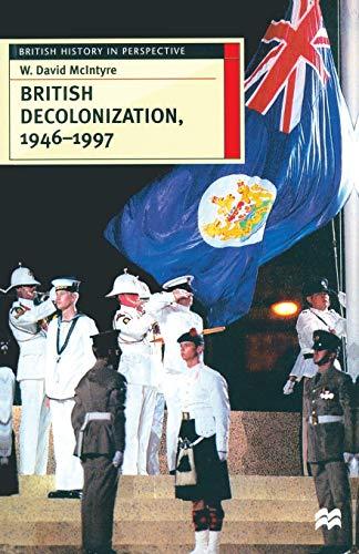 British Decolonization, 1946 - 1997: When, Why and How did the British Empire Fall? (British History in Perspective)