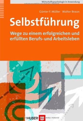 Selbstführung. Wege zu einem erfolgreichen und erfüllten Berufs- und Arbeitsleben