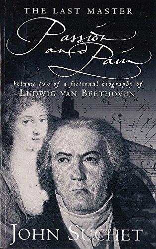 The Last Master: Passion And Pain: Volume Two of a Fictional Biography of Ludwig van Beethoven